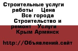 Строительные услуги,     .работы. › Цена ­ 1 - Все города Строительство и ремонт » Услуги   . Крым,Армянск